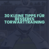 30 Tipps für besseres Torwarttraining